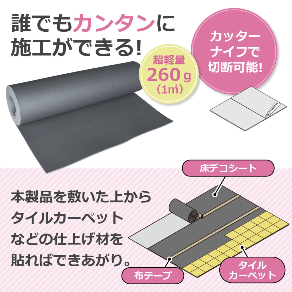 誰でもカンタンに施工ができる!
超軽量 260g(1㎡)
カッターナイフで切断可能!
本製品を敷いた上からタイルカーペットなどの仕上げ材を貼ればできあがり。